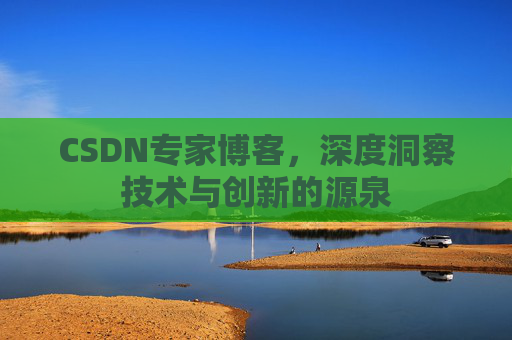 CSDN专家博客,深度洞察技术与创新的源泉